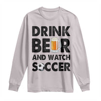 Drink Beer And Watch Soccer Long Sleeve Shirt Funny Beer Lover