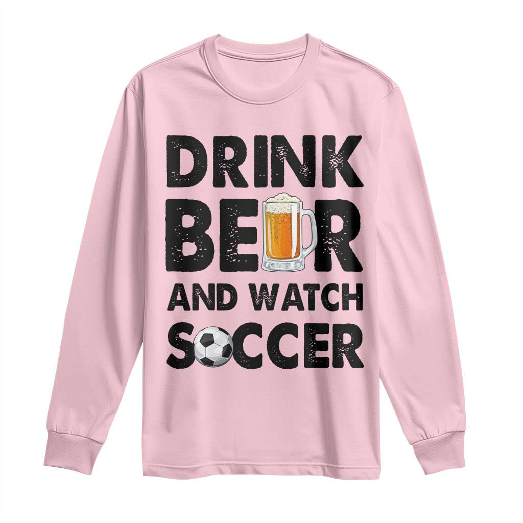 Drink Beer And Watch Soccer Long Sleeve Shirt Funny Beer Lover