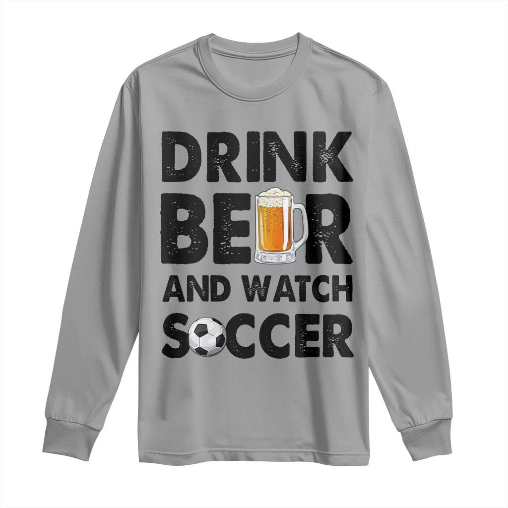 Drink Beer And Watch Soccer Long Sleeve Shirt Funny Beer Lover