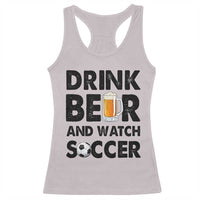 Drink Beer And Watch Soccer Racerback Tank Top Funny Beer Lover