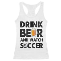 Drink Beer And Watch Soccer Racerback Tank Top Funny Beer Lover