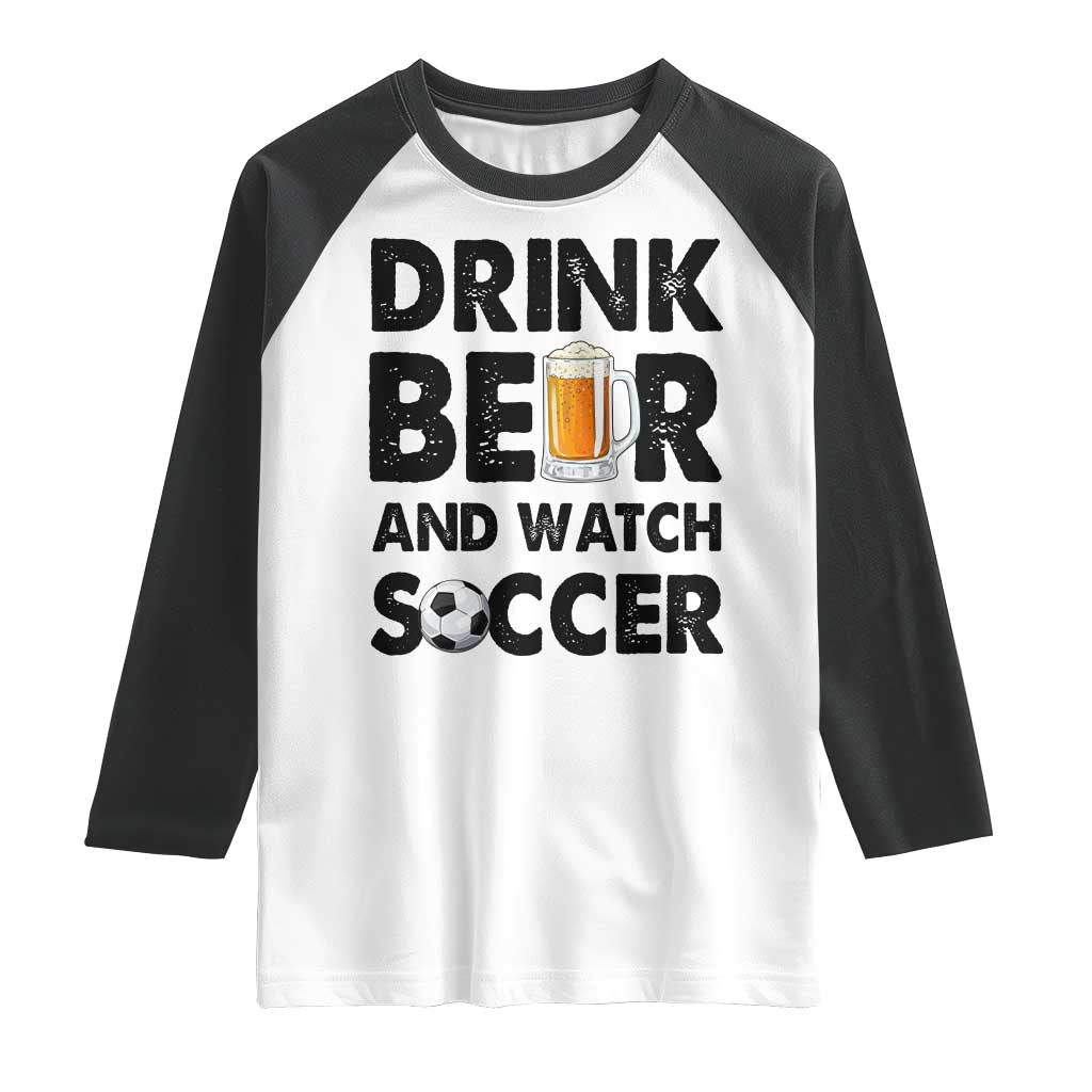 Drink Beer And Watch Soccer Raglan Shirt Funny Beer Lover