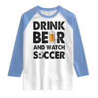 Drink Beer And Watch Soccer Raglan Shirt Funny Beer Lover