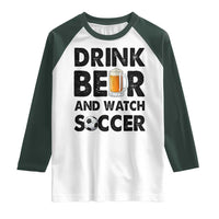 Drink Beer And Watch Soccer Raglan Shirt Funny Beer Lover