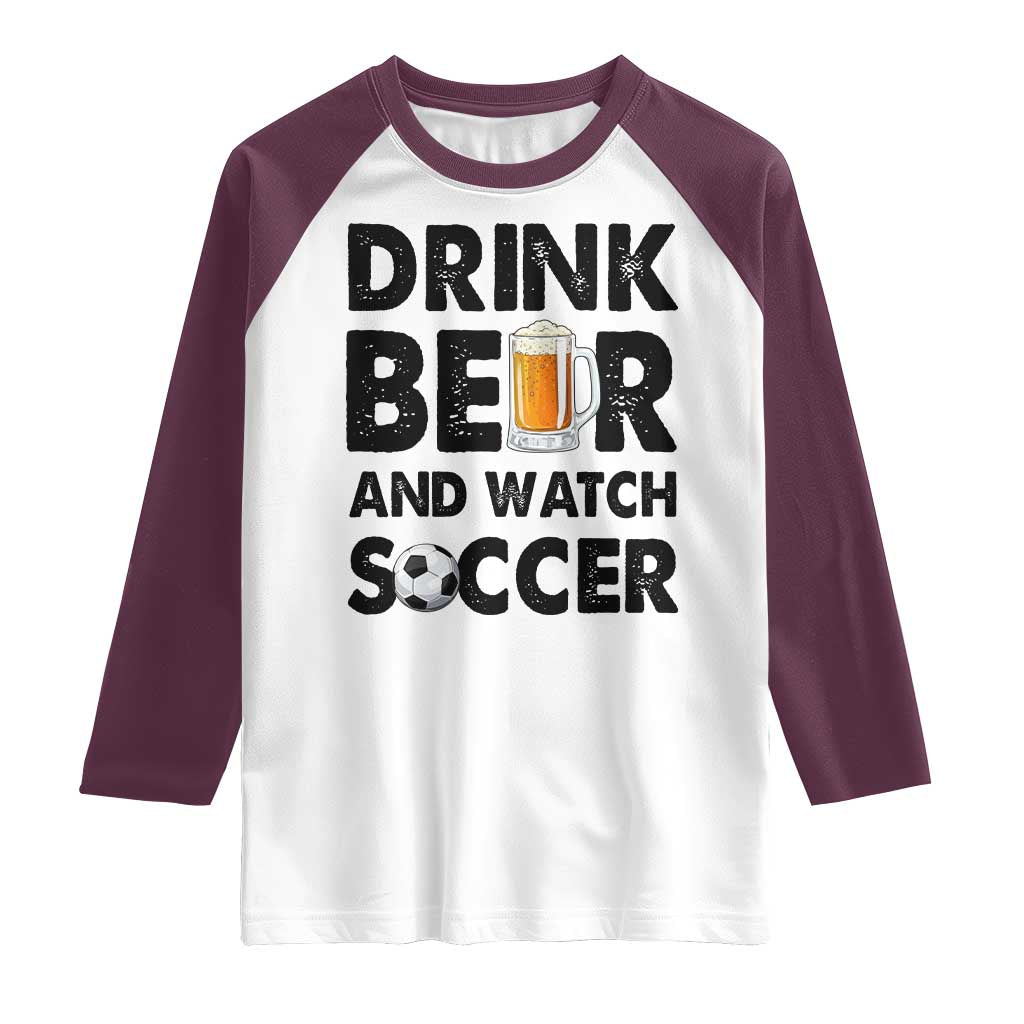 Drink Beer And Watch Soccer Raglan Shirt Funny Beer Lover