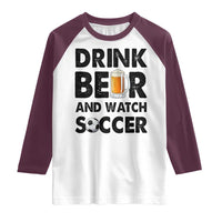 Drink Beer And Watch Soccer Raglan Shirt Funny Beer Lover