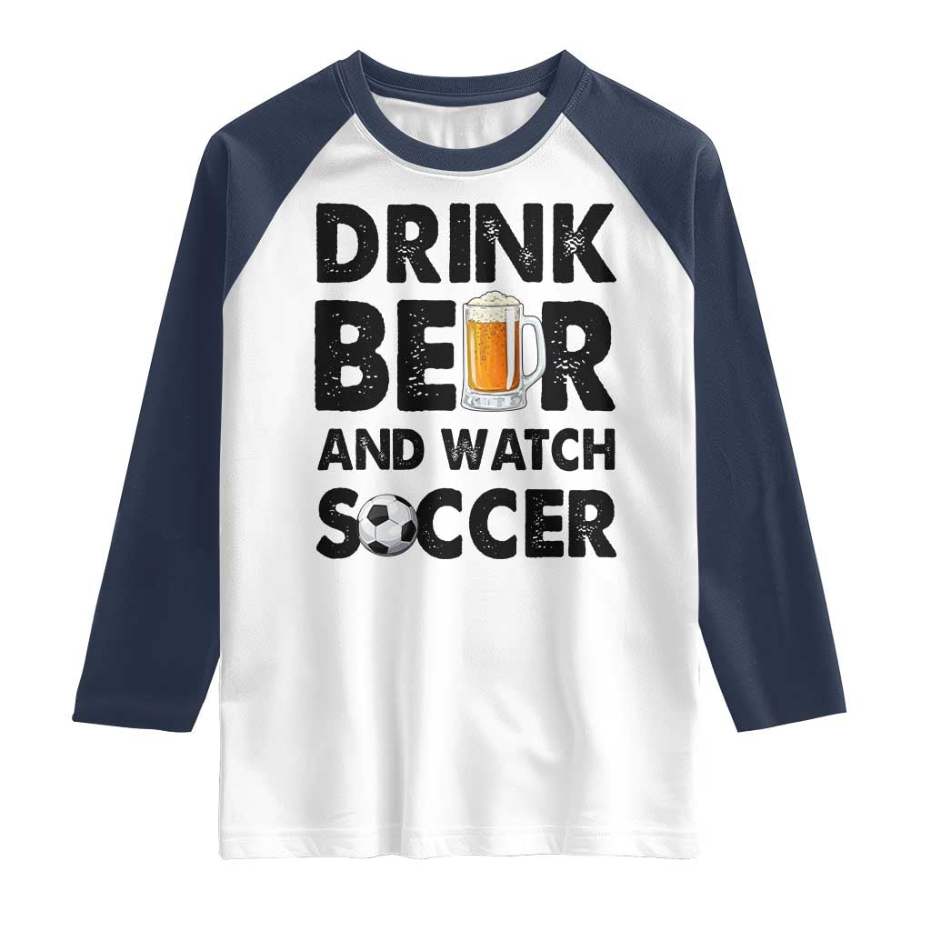 Drink Beer And Watch Soccer Raglan Shirt Funny Beer Lover