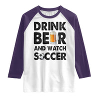 Drink Beer And Watch Soccer Raglan Shirt Funny Beer Lover