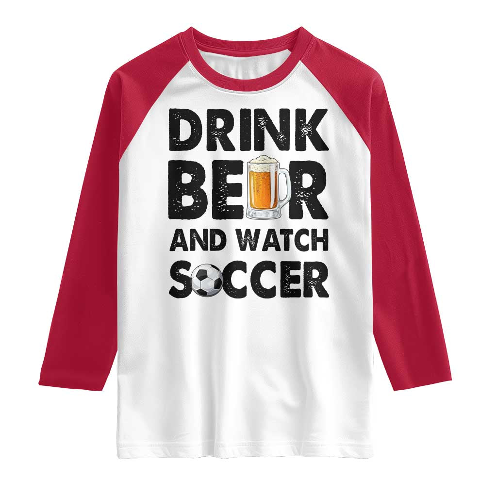 Drink Beer And Watch Soccer Raglan Shirt Funny Beer Lover