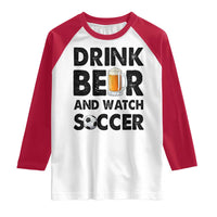 Drink Beer And Watch Soccer Raglan Shirt Funny Beer Lover