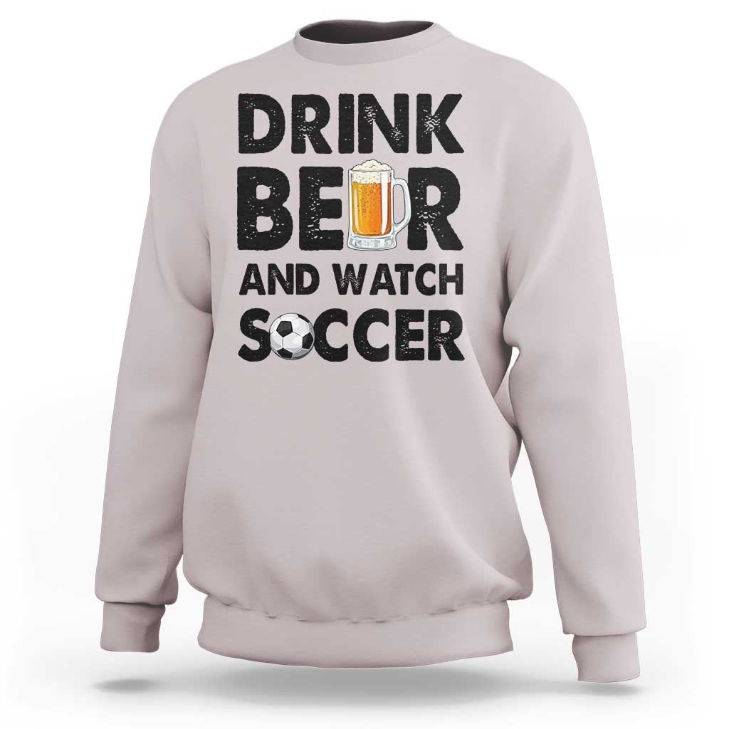 Drink Beer And Watch Soccer Sweatshirt Funny Beer Lover