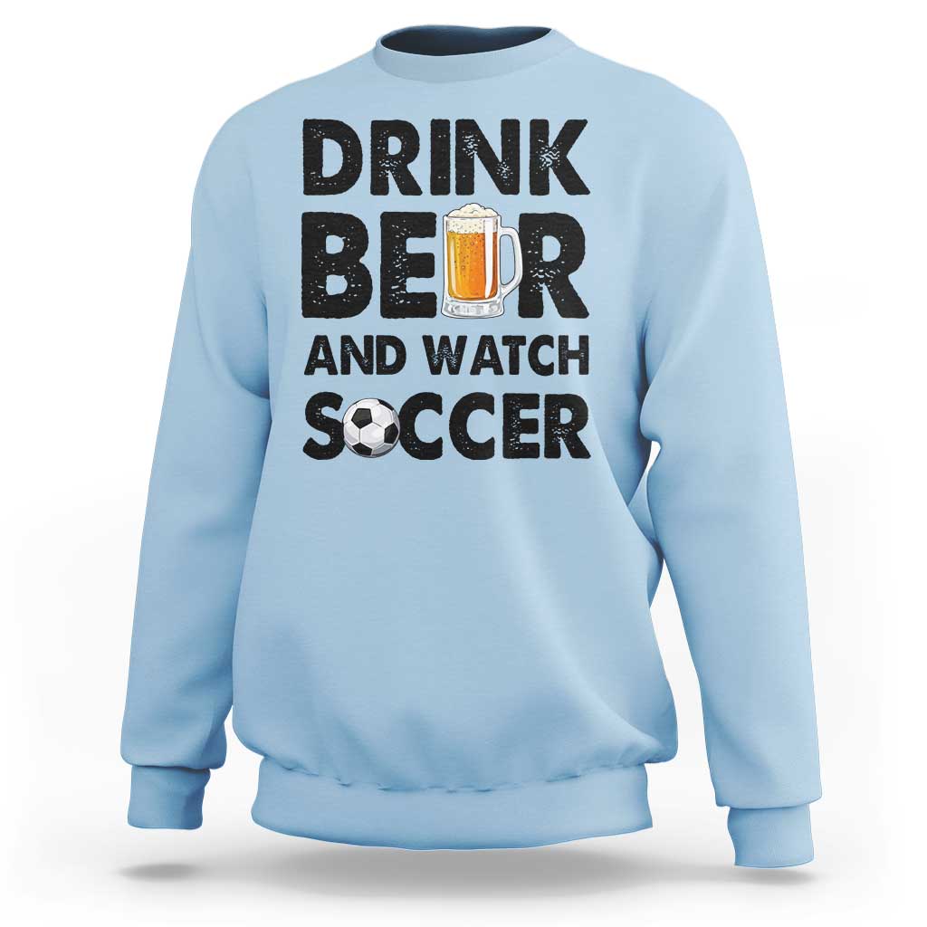 Drink Beer And Watch Soccer Sweatshirt Funny Beer Lover
