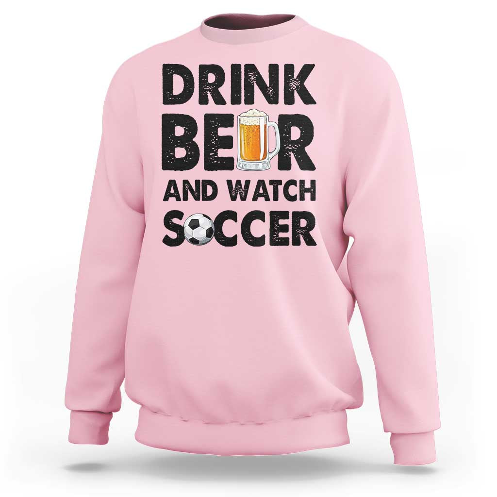 Drink Beer And Watch Soccer Sweatshirt Funny Beer Lover