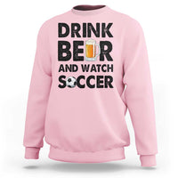 Drink Beer And Watch Soccer Sweatshirt Funny Beer Lover