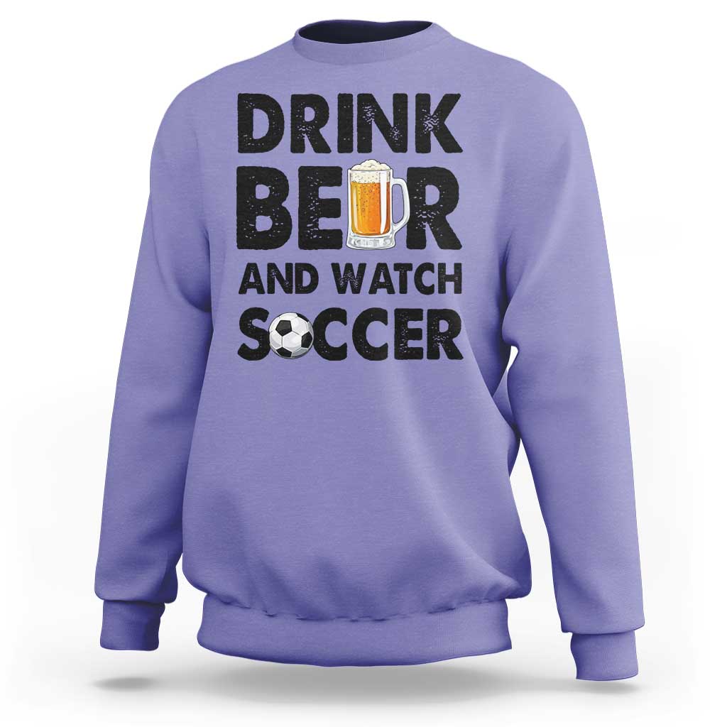 Drink Beer And Watch Soccer Sweatshirt Funny Beer Lover
