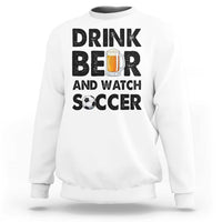 Drink Beer And Watch Soccer Sweatshirt Funny Beer Lover