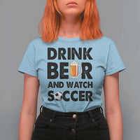 Drink Beer And Watch Soccer T Shirt For Women Funny Beer Lover