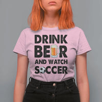 Drink Beer And Watch Soccer T Shirt For Women Funny Beer Lover