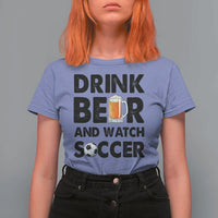 Drink Beer And Watch Soccer T Shirt For Women Funny Beer Lover