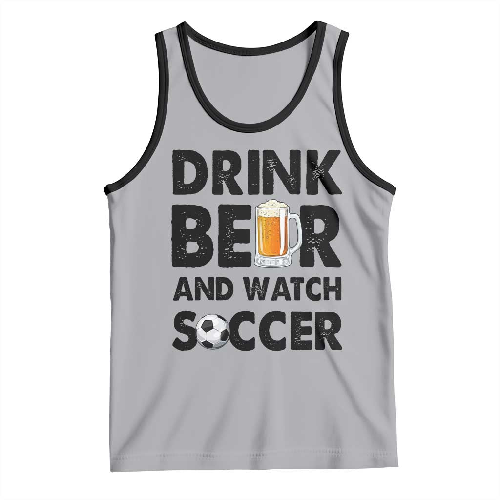 Drink Beer And Watch Soccer Tank Top Funny Beer Lover