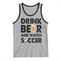 Drink Beer And Watch Soccer Tank Top Funny Beer Lover