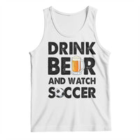 Drink Beer And Watch Soccer Tank Top Funny Beer Lover