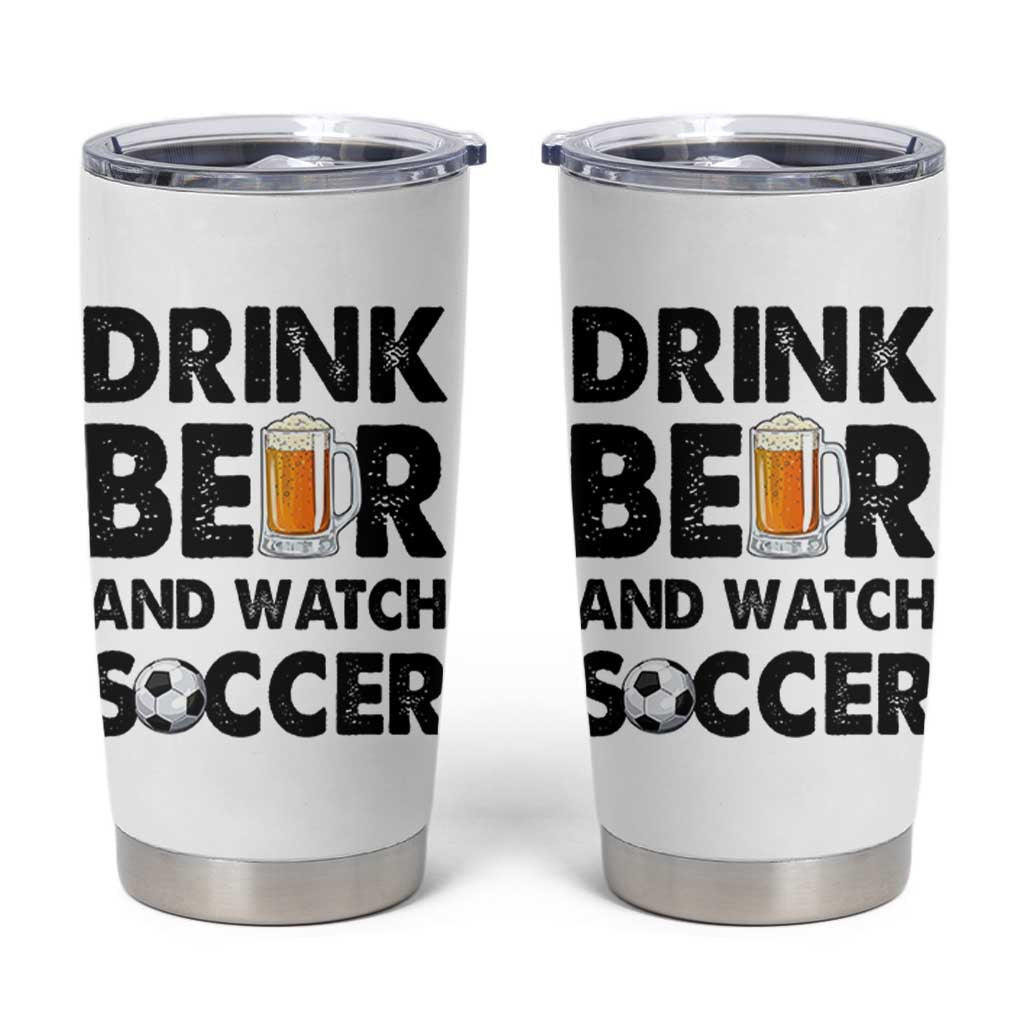 Drink Beer And Watch Soccer Tumbler Cup Funny Beer Lover