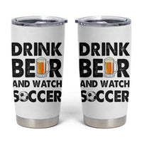Drink Beer And Watch Soccer Tumbler Cup Funny Beer Lover