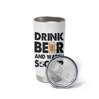 Drink Beer And Watch Soccer Tumbler Cup Funny Beer Lover