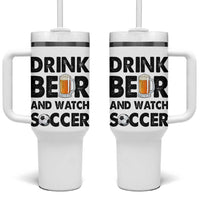 Drink Beer And Watch Soccer Tumbler With Handle Funny Beer Lover