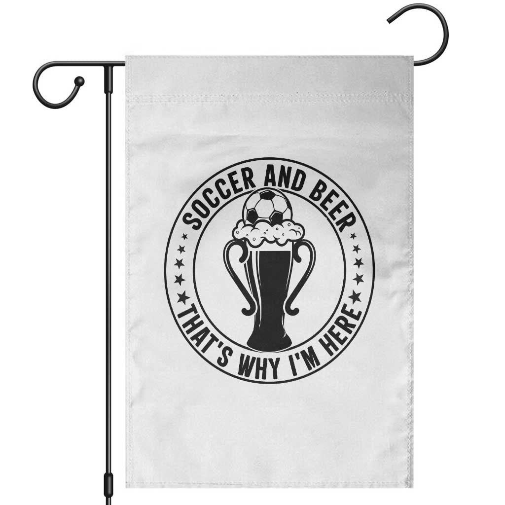 Soccer And Beer That Is Why I Am Here Garden Flag Funny Football Drinking Team