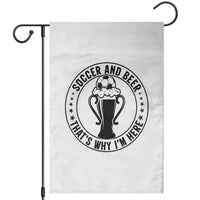Soccer And Beer That Is Why I Am Here Garden Flag Funny Football Drinking Team
