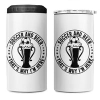 Soccer And Beer That Is Why I Am Here 4 in 1 Can Cooler Tumbler Funny Football Drinking Team