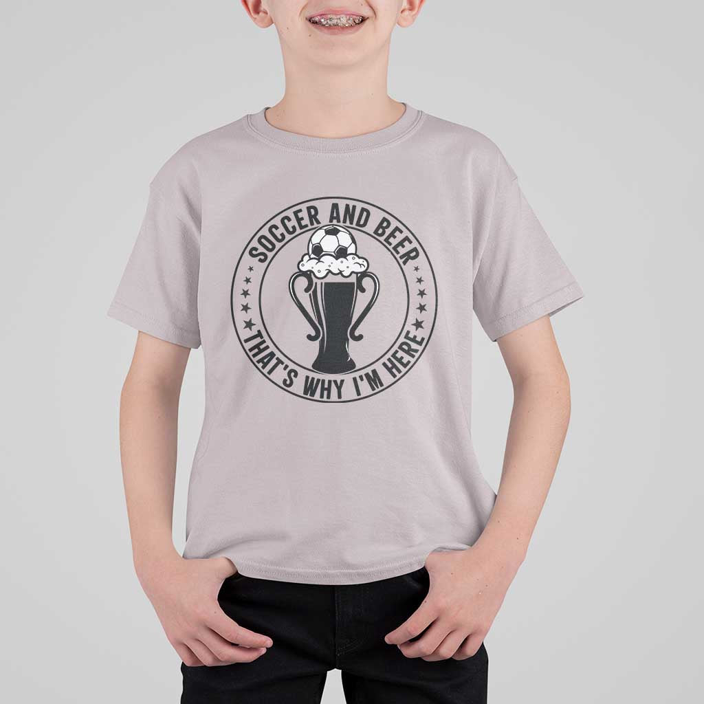 Soccer And Beer That Is Why I Am Here T Shirt For Kid Funny Football Drinking Team