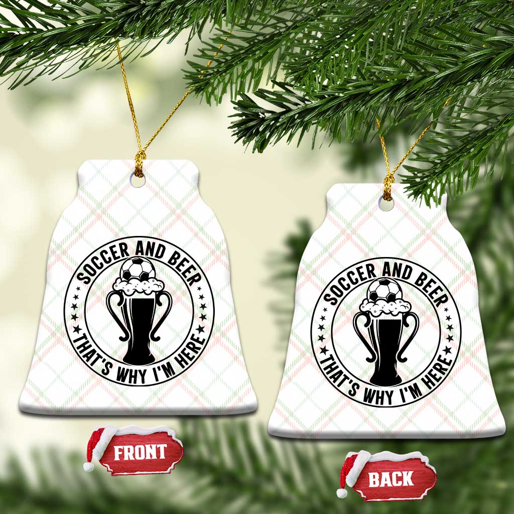 Soccer And Beer That Is Why I Am Here Ceramic Ornament Funny Football Drinking Team