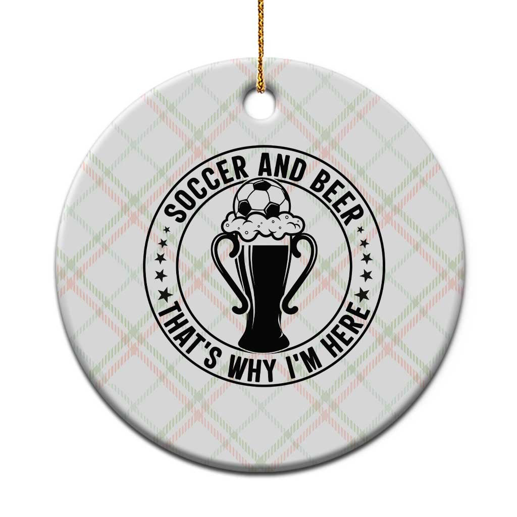 Soccer And Beer That Is Why I Am Here Ceramic Ornament Funny Football Drinking Team