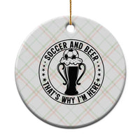 Soccer And Beer That Is Why I Am Here Ceramic Ornament Funny Football Drinking Team
