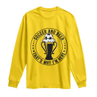 Soccer And Beer That Is Why I Am Here Long Sleeve Shirt Funny Football Drinking Team