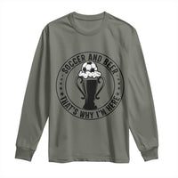 Soccer And Beer That Is Why I Am Here Long Sleeve Shirt Funny Football Drinking Team