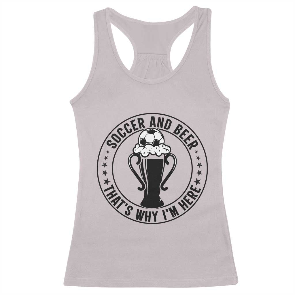 Soccer And Beer That Is Why I Am Here Racerback Tank Top Funny Football Drinking Team