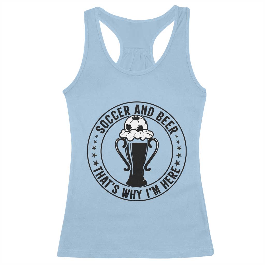 Soccer And Beer That Is Why I Am Here Racerback Tank Top Funny Football Drinking Team