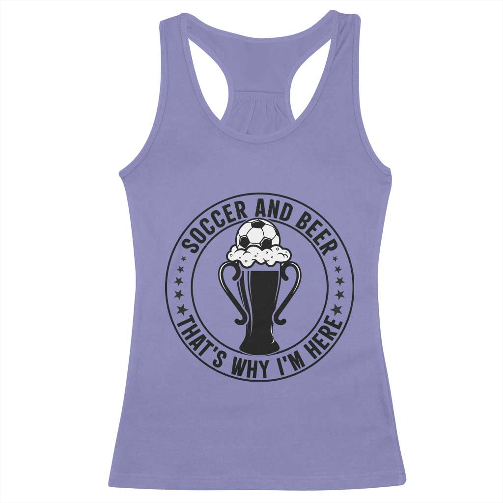 Soccer And Beer That Is Why I Am Here Racerback Tank Top Funny Football Drinking Team