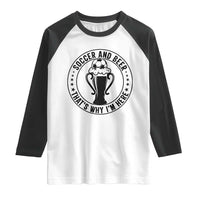 Soccer And Beer That Is Why I Am Here Raglan Shirt Funny Football Drinking Team
