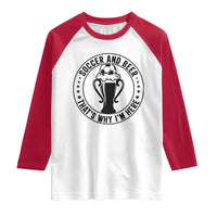 Soccer And Beer That Is Why I Am Here Raglan Shirt Funny Football Drinking Team