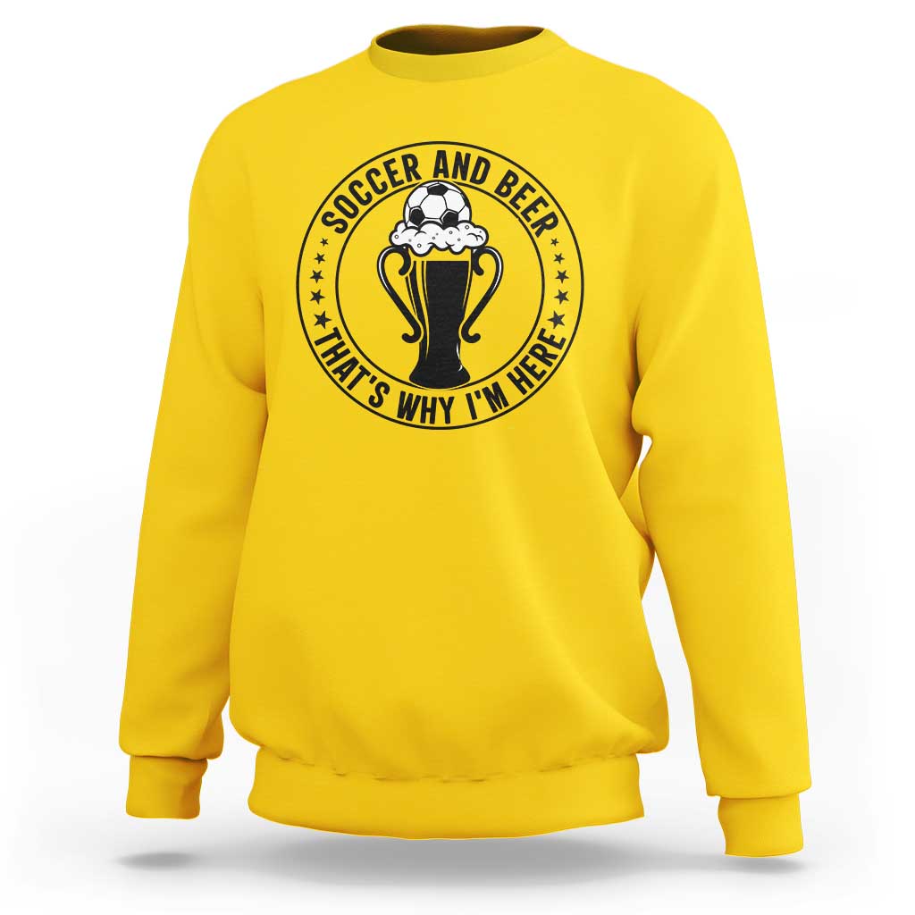 Soccer And Beer That Is Why I Am Here Sweatshirt Funny Football Drinking Team