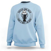 Soccer And Beer That Is Why I Am Here Sweatshirt Funny Football Drinking Team