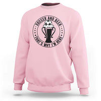 Soccer And Beer That Is Why I Am Here Sweatshirt Funny Football Drinking Team