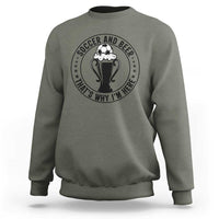 Soccer And Beer That Is Why I Am Here Sweatshirt Funny Football Drinking Team