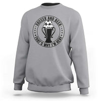Soccer And Beer That Is Why I Am Here Sweatshirt Funny Football Drinking Team