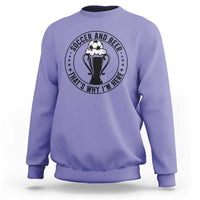 Soccer And Beer That Is Why I Am Here Sweatshirt Funny Football Drinking Team